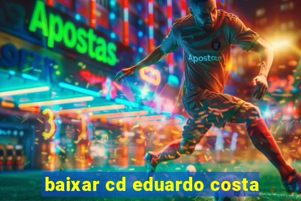 baixar cd eduardo costa